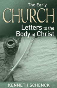 Title: The Early Church: Letters to the Body of Christ, Author: Kenneth Schenck