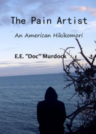 Title: The Pain Artist: An American Hikikomori, Author: E. E. 