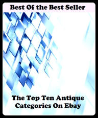 Title: Best of the best sellers The Top Ten Antique Categories On Ebay ( online marketing, computer, hardware, blog, frequency, laptop, web, net, mobile, broadband, wifi, internet, bluetooth, wireless, e mail, download, up load ), Author: Resounding Wind Publishing