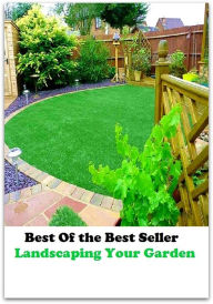 Title: Best of The Best Sellers	Landscaping Your Garden (back yard, bed, field, greenhouse, nursery, patio, terrace, conservatory, enclosure, hothouse), Author: Resounding Wind Publishing