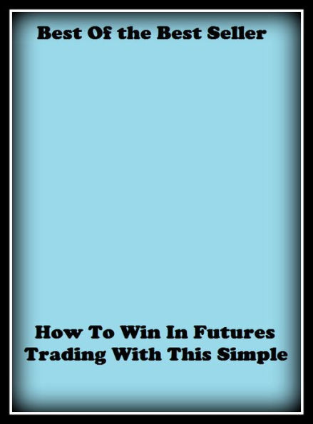 Best of the Best Sellers How To Win In Futures Trading With This Simple (trade, business, commerce, dealing, traffic, commerce, exchange, transactions, dealings, intercourse)