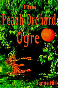 Title: The Peach Orchard Ogre, Author: Janna Hill