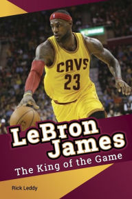 Title: LeBron James - The King of the Game, Author: Rick Laddy