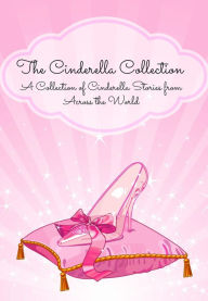 Title: The Cinderella Collection: A Collection of Cinderella Stories from Across the World (Translated), Author: Anonymous