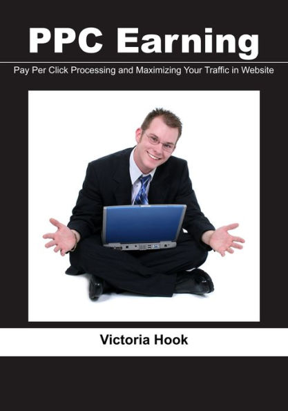 PPC Earning: Pay Per Click Processing and Maximizing Your Traffic in Website