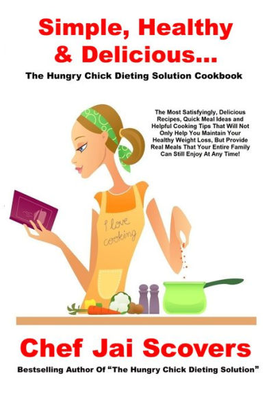 Simple, Healthy & Delicious...: The Hungry Chick Dieting Solution Cookbook