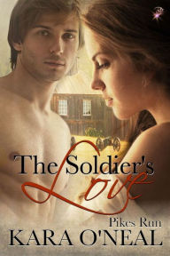 Title: The Soldier's Love (Pikes Run, Book Five) (Historical Western Romance) by Kara O'Neal, Author: Kara O'Neal