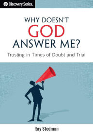 Title: Why Doesn't God Answer Me?: Trusting in Times of Doubt and Trial, Author: Ray Stedman