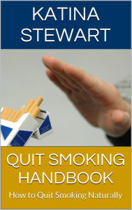 Title: Quit Smoking Handbook: How to Quit Smoking Naturally, Author: Katina Stewart