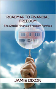 Title: Roadmap to Financial Freedom: The Official Financial Freedom Formula, Author: Jamie Dixon