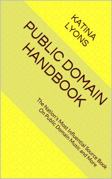 Public Domain Handbook: The Nation's Most Influential Source Book On Public Domain Music and More