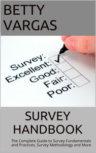 Title: Survey Handbook: The Complete Guide to Survey Fundamentals and Practices, Survey Methodology and More, Author: Betty Vargas