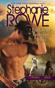 Title: A Real Cowboy Knows How to Kiss (Wyoming Rebels), Author: Stephanie Rowe