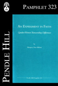 Title: An Experiment in Faith: Quaker Women Transcending Differences, Author: Margery Post Abbott