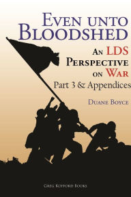 Title: Even unto Bloodshed: An LDS Perspective on War (Part 3 & Appendices), Author: Duane Boyce