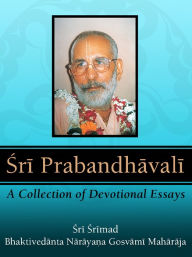 Title: Sri Prabandhavali: A Collection of Devotional Essays, Author: Sri Srimad Bhaktivedanta Narayana Gosvami Maharaja