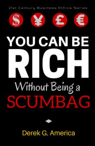 Title: You Can Be Rich Without Being a Scumbag, Author: Derek G. America
