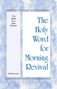 Title: The Holy Word for Morning Revival - The Need for a New Revival, Author: Witness Lee