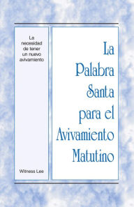 Title: La Palabra Santa para el Avivamiento Matutino - La necesidad de tener un nuevo avivamiento, Author: Witness Lee