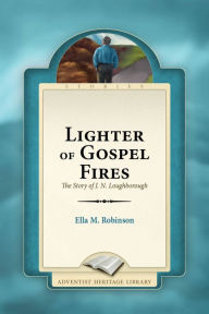 Title: Lighter of Gospel Fires: The Story of J.N. Loughborough, Author: Ella M. Robinson