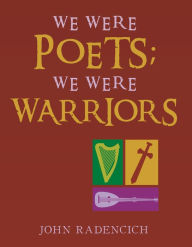 Title: We Were Poets; We Were Warriors, Author: John Radencich