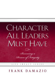 Title: Character All Leaders Must Have, Author: Frank Damazio