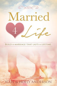 Title: Married 4 Life: Build a Marriage That Lasts a Lifetime, Author: Holly Anderson