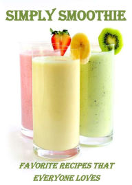 Title: Simply Smoothie: Favorite Recipes That Everyone Loves, Author: Jerome Henry