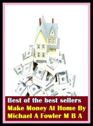 Title: Best of the Best Sellers Make Money At Home By Michael A Fowler M B A (cash, hard cash, ready money, the means, the wherewithal, funds, specie, silver, currency), Author: Resounding Wind Publishing
