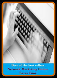 Title: Best of the Best Sellers Network Marketing Online Saves Time ( sell, retail, vend, merchandise, trade, peddle, hawk, advertise, promote), Author: Resounding Wind Publishing