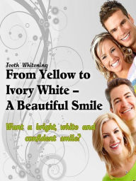 Title: Best Beauty & Grooming eBook on From Yellow to Ivory White - Beautiful Smile Teeth Whitening...Smile Again 101....., Author: colin lian