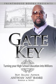 Title: Gate Key: Turning your High School Education into Millions, Author: ANTWAN 'ANT ' BANK$