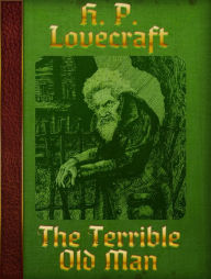 Title: H.P. Lovecraft: The Terrible Old Man, Author: H. P. Lovecraft