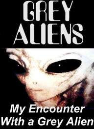 Title: Grey Aliens - My Encounter with a Grey Alien, Author: Sol Adoni