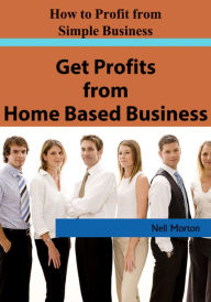 Title: Get Profits From Home Based Business, Author: Neil Morton