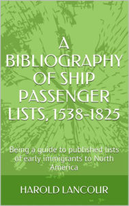 Title: A Bibliography of Ship Passenger Lists, 1538-1825; being a guide to published lists of early immigrants to North America, Author: Harold Lancour