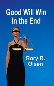 Title: GOOD WILL WIN IN THE END, Author: Rory R. Olsen