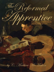 Title: The Reformed Apprentice Volume 3: A Workbook On the Doctrine of God, Author: C. Matthew McMahon