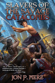 Title: Slavers of the Savage Catacombs, Author: Jon F. Merz