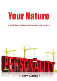 Title: Your nature: A guide book to charm others with your persona, Author: Henry Garison