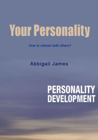 Title: Your Personality: How to interact with others?, Author: Abbigail James