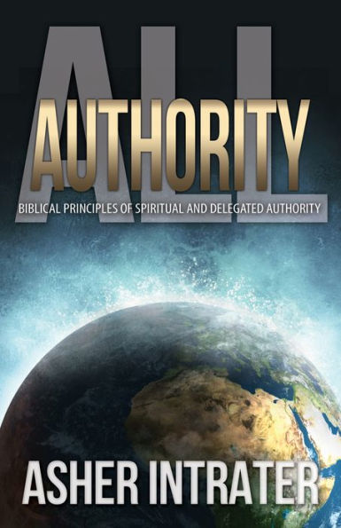 All Authority: Biblical Principles of Spiritual and Delegated Authority