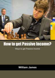 Title: How to get Passive Income?: Ways to get Passive Income, Author: William James