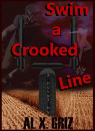 Title: Swim a Crooked Line, Author: Al X. Griz