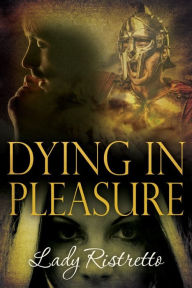 Title: Dying In Pleasure, Author: Lady Ristretto