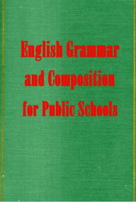 Title: English Grammar and Composition for Public Schools, Author: George Armstrong