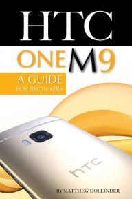 Title: HTC One M9: A Guide for Beginners, Author: Matthew Hollinder