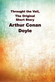 Title: Through the Veil, The Original Short Story, Author: Arthur Conan Doyle