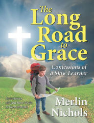 Title: Long Road to Grace, The: Confessions of a Slow Learner, Author: Melrin Nichols