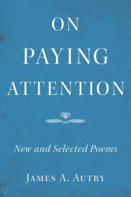 Title: On Paying Attention: New and Selected Poems, Author: James A. Autry